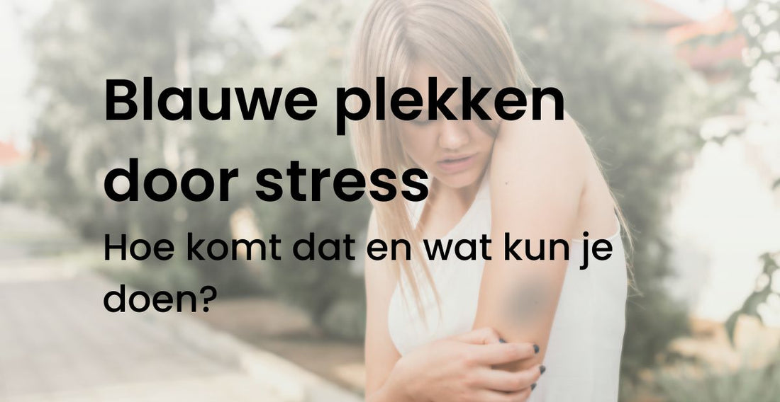 Blauwe plekken door stress: Hoe komt dat en wat kun je doen?