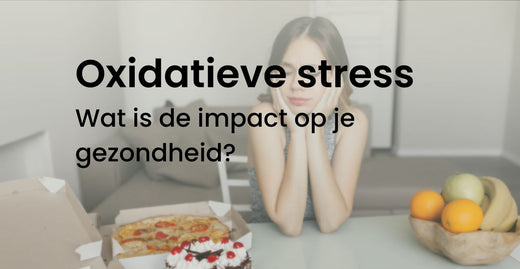 Oxidatieve stress wat is de impact op je gezondheid?