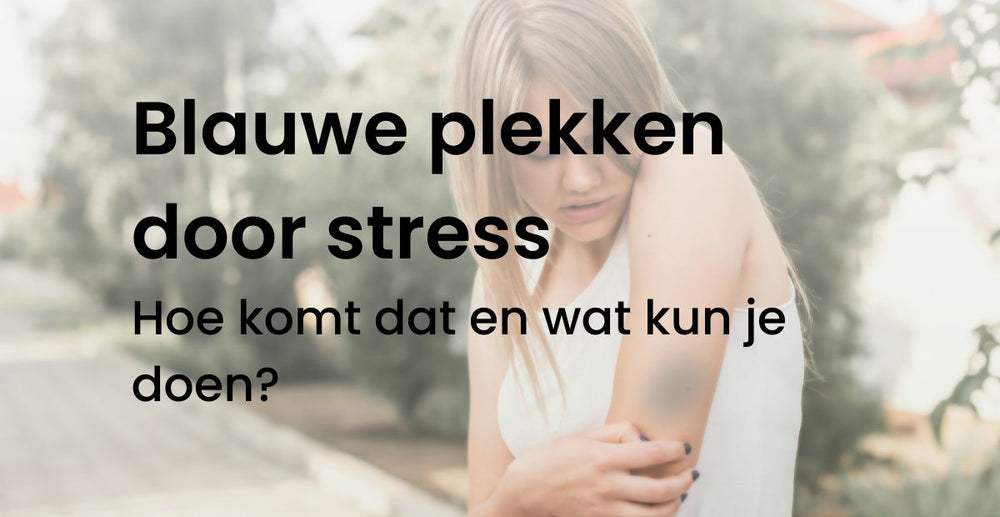 Blauwe plekken door stress: hoe komt dat en wat kun je doen? - BrellaVio