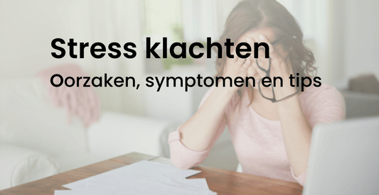 Stress klachten oorzaken, symptomen en tips